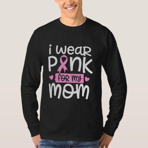 I Wear Pink For My Mom Cure Cancer Breast Cancer T_Shirt