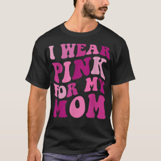 I Wear Pink for my Mom Groovy Breast Cancer Women  T-Shirt
