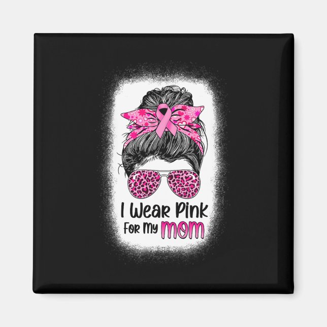 I Wear Pink For My Mom Messy Bun Breast Cancer Awa Magnet (Front)