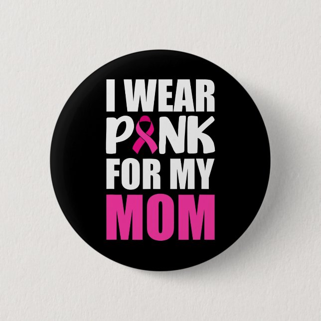I Wear Pink For My Mom Pink Ribbon Breast Cancer A Button (Front)