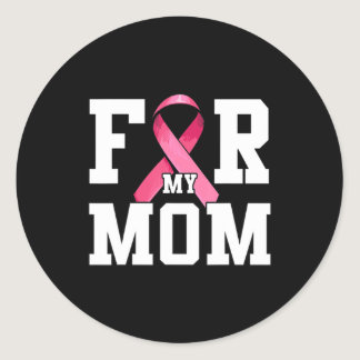 I Wear Pink For My Mom Pink Ribbon Breast Cancer A Classic Round Sticker