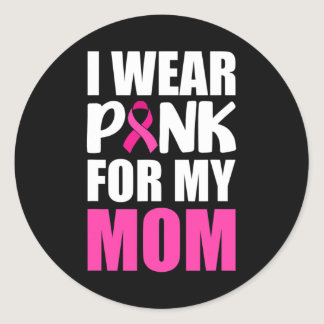 I Wear Pink For My Mom Pink Ribbon Breast Cancer A Classic Round Sticker