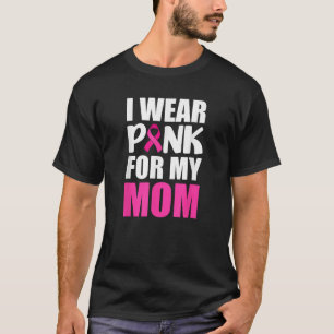 I Wear Pink For My Mom Pink Ribbon Breast Cancer A T-Shirt