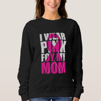 I Wear Pink For My Mom Pink Ribbon Breast Cancer Sweatshirt