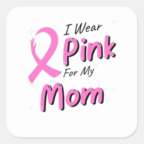 I Wear Pink For My Mom Square Sticker