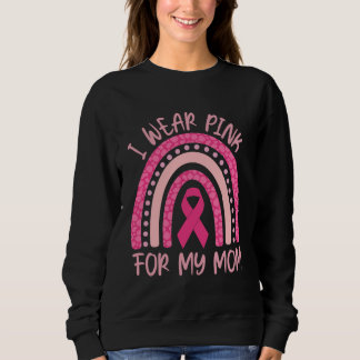 I Wear Pink for My Mom Sweatshirt