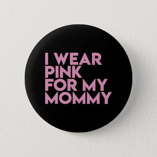 I Wear Pink For My Mommy Awareness Button