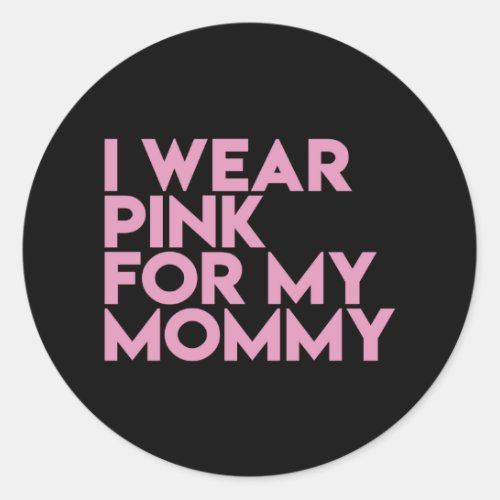 I Wear Pink For My Mommy Awareness Classic Round Sticker