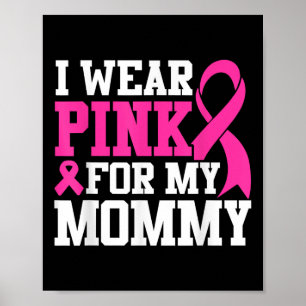 I Wear Pink For My Mommy Breast Cancer Awareness T Poster