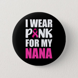 I Wear Pink For My Nana Pink Ribbon Breast Cancer  Button