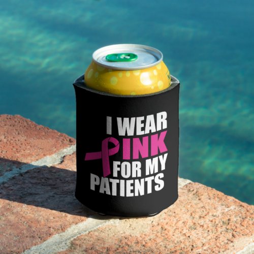 I Wear Pink For My Patients Breast Cancer Can Cooler