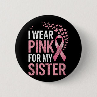 I Wear Pink For My Sister Breast Cancer Awareness  Button