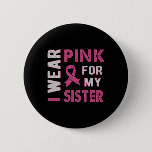 I Wear Pink For My Sister Breast Cancer Awareness Button