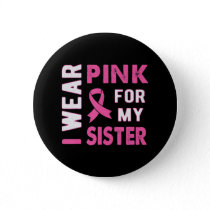 I Wear Pink for My Sister Breast Cancer Awareness Button