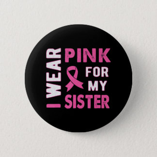 I Wear Pink for My Sister Breast Cancer Awareness Button