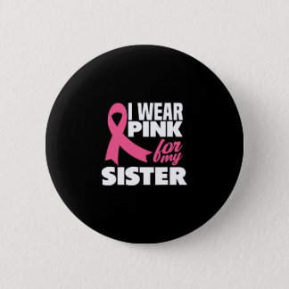 I Wear Pink For My Sister Breast Cancer Awareness Button