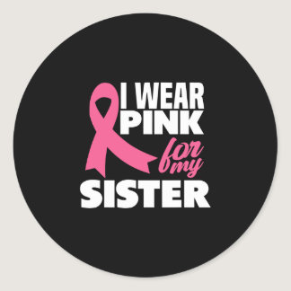 I Wear Pink For My Sister Breast Cancer Awareness Classic Round Sticker