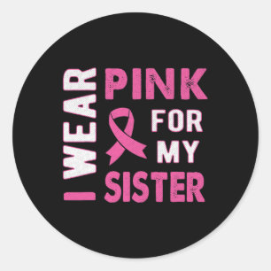 I Wear Pink for My Sister Breast Cancer Awareness Classic Round Sticker
