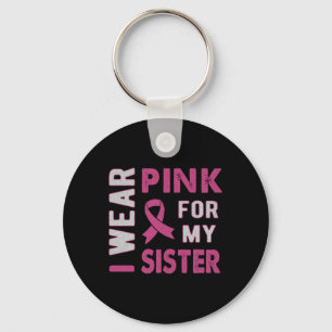 I Wear Pink For My Sister Breast Cancer Awareness Keychain