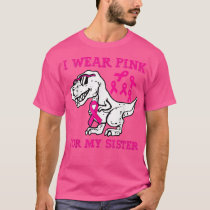 I Wear Pink For My Sister Breast Cancer Awareness  T-Shirt