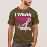 I Wear Pink for my Sister  Breast Cancer Awareness T-Shirt<br><div class="desc">I Wear Pink for my Sister  Breast Cancer Awareness  .</div>