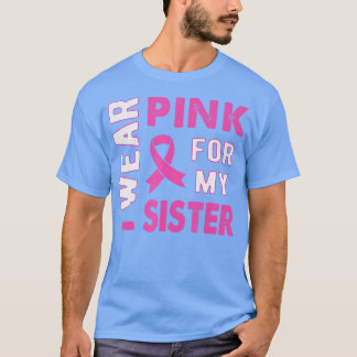 I Wear Pink for My Sister Breast Cancer Awareness  T-Shirt