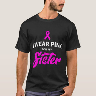 I Wear Pink for My Sister Breast Cancer Awareness  T-Shirt