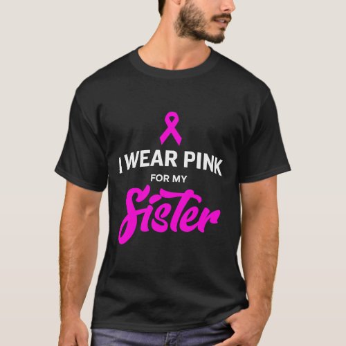 I Wear Pink for My Sister Breast Cancer Awareness  T_Shirt