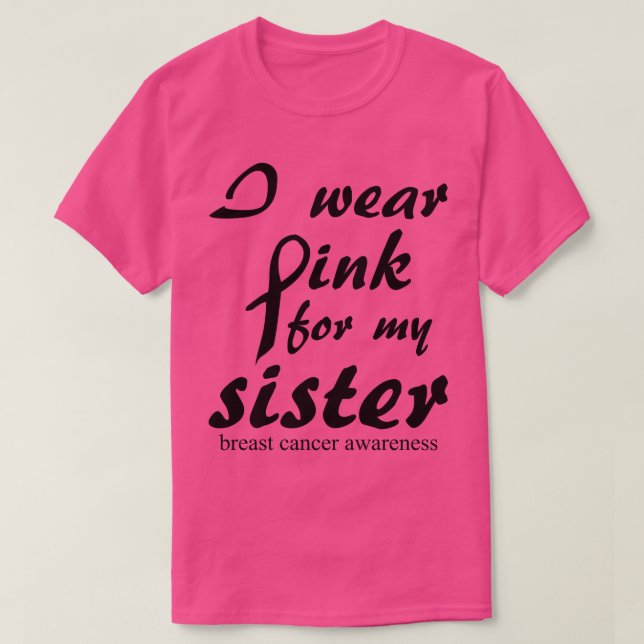 I Wear Pink for my Sister breast cancer awareness T-Shirt (Design Front)