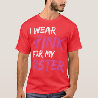 I Wear Pink For My Sister Breast Cancer Awareness T-Shirt