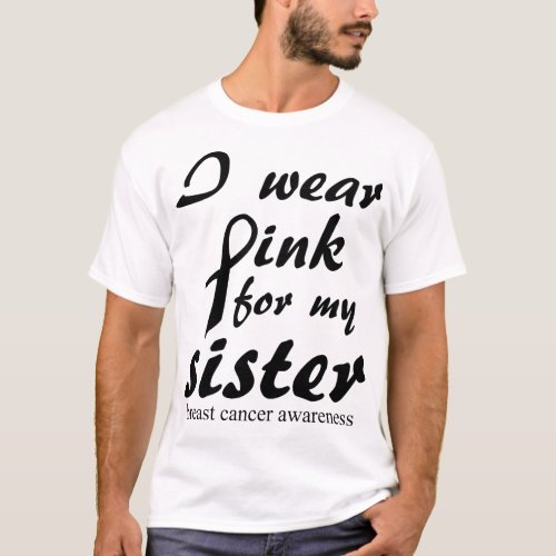 I wear pink for my sister breast cancer survivor T_Shirt