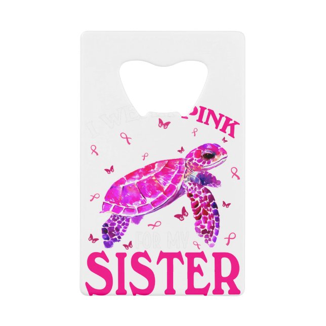 I Wear Pink For My Sister Breast Cancer Turtle Credit Card Bottle Opener (Front)