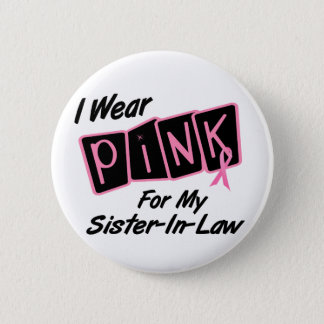 I Wear Pink For My Sister-In-Law 8 BREAST CANCER T Pinback Button