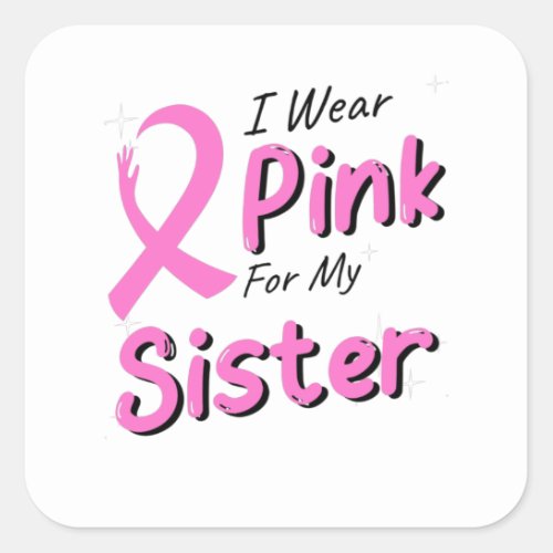 I Wear Pink For My Sister Square Sticker