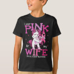 I Wear Pink For My Wife Shirt Breast Cancer Awaren