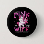 I Wear Pink For My Wife Shirt Breast Cancer Awaren Button