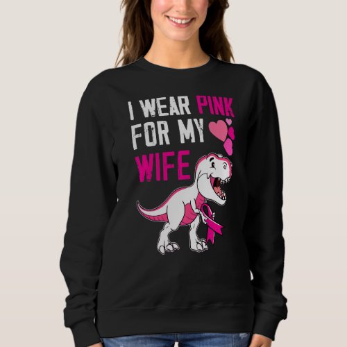 I Wear Pink For My Wife Survivor Trex Dinosaur Pin Sweatshirt