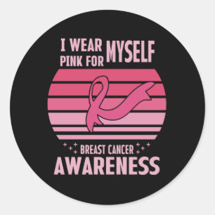 I Wear Pink For Myself Breast Cancer Awareness Classic Round Sticker