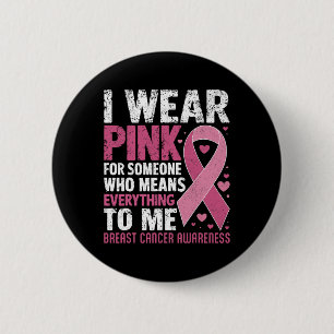 I Wear Pink For Someone Who Means Everything To Me Button