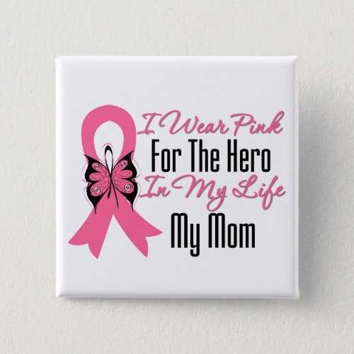 I Wear Pink For The Hero in My LifeMy Mom Button