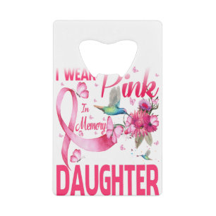 I Wear Pink In Memory For My Daughter Credit Card Bottle Opener