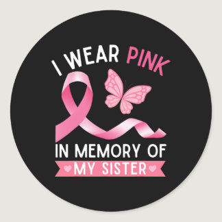 I Wear Pink In Memory Of My Sister Breast Cancer A Classic Round Sticker