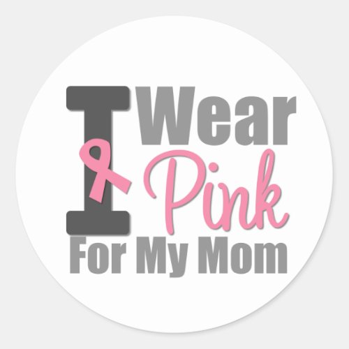 I Wear Pink Ribbon For My Mom Classic Round Sticker
