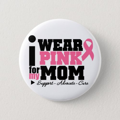 I Wear Pink Ribbon Support For My Mom Button