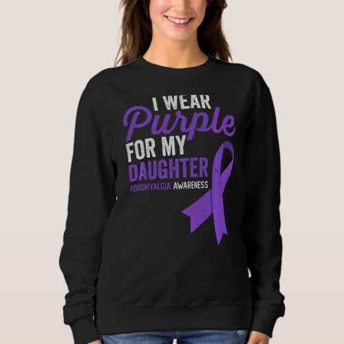 I Wear Purple For My Daughter Fibromyalgia Awarene Sweatshirt