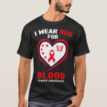 I Wear Red For Blood Cancer Awareness 3  T-Shirt