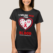 I Wear Red For Blood Cancer Awareness 3  T-Shirt