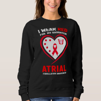 I Wear Red For My Daughter Atrial Fibrillation Awa Sweatshirt