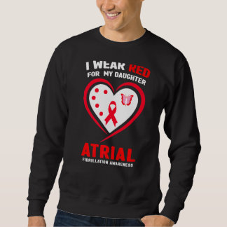 I Wear Red For My Daughter Atrial Fibrillation Awa Sweatshirt