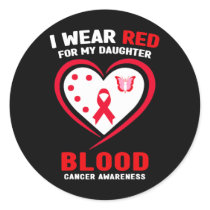I Wear Red For My Daughter Blood Cancer Awareness  Classic Round Sticker
